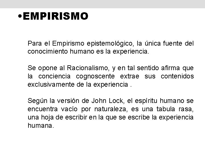  • EMPIRISMO Para el Empirismo epistemológico, la única fuente del conocimiento humano es