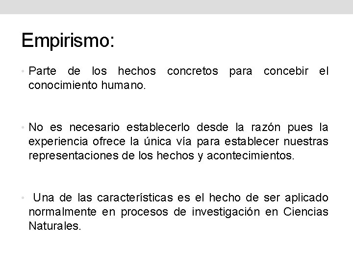 Empirismo: • Parte de los hechos concretos para concebir el conocimiento humano. • No