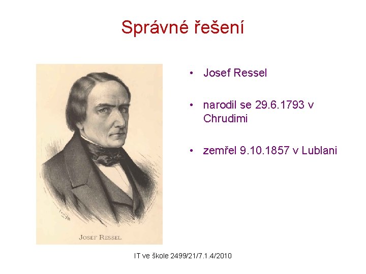 Správné řešení • Josef Ressel • narodil se 29. 6. 1793 v Chrudimi •