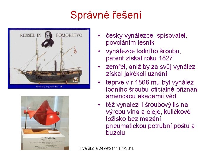 Správné řešení • český vynálezce, spisovatel, povoláním lesník • vynálezce lodního šroubu, patent získal