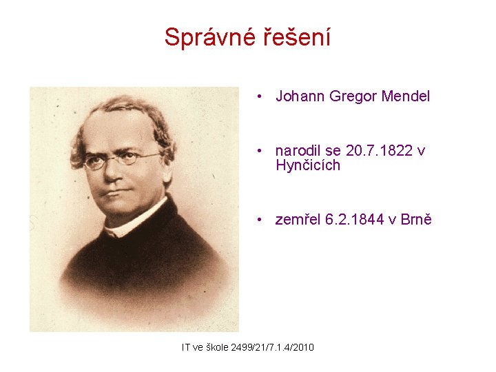 Správné řešení • Johann Gregor Mendel • narodil se 20. 7. 1822 v Hynčicích