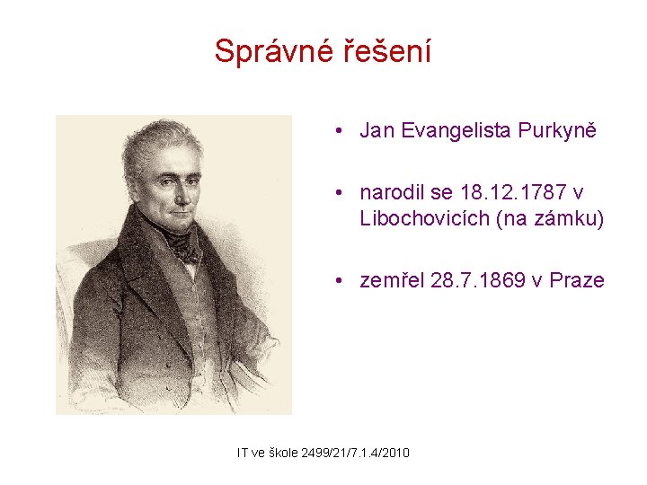Správné řešení • Jan Evangelista Purkyně • narodil se 18. 12. 1787 v Libochovicích