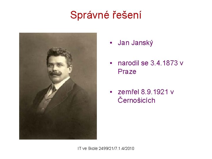 Správné řešení • Janský • narodil se 3. 4. 1873 v Praze • zemřel