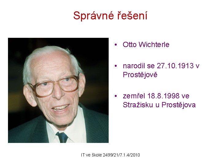 Správné řešení • Otto Wichterle • narodil se 27. 10. 1913 v Prostějově •