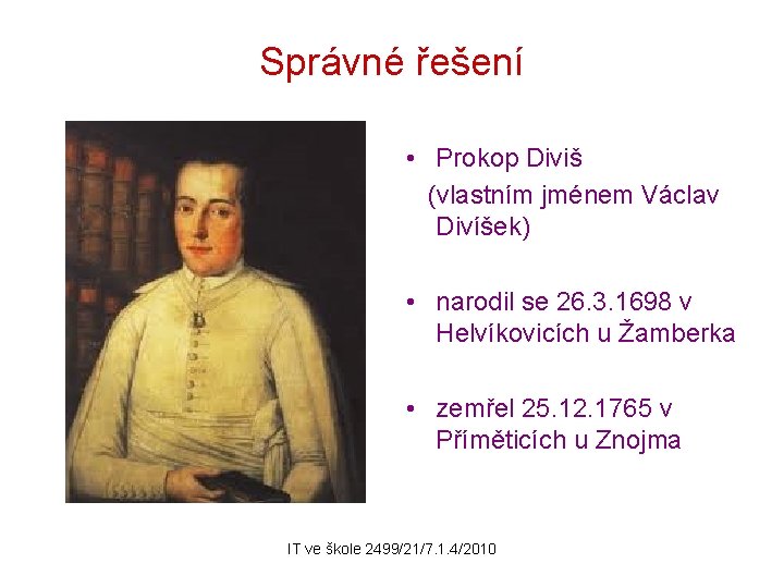 Správné řešení • Prokop Diviš (vlastním jménem Václav Divíšek) • narodil se 26. 3.