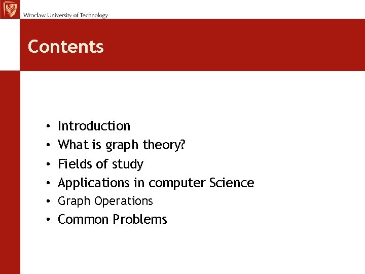 Contents • • Introduction What is graph theory? Fields of study Applications in computer