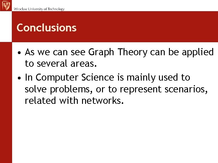 Conclusions • As we can see Graph Theory can be applied to several areas.