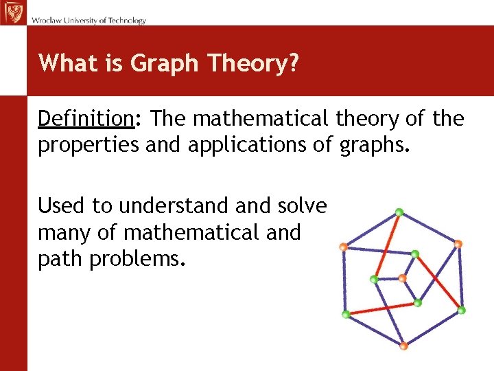 What is Graph Theory? Definition: The mathematical theory of the properties and applications of