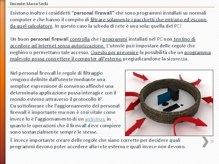 Docente: Marco Sechi Esistono inoltre i cosiddetti “personal firewall" che sono programmi installati su