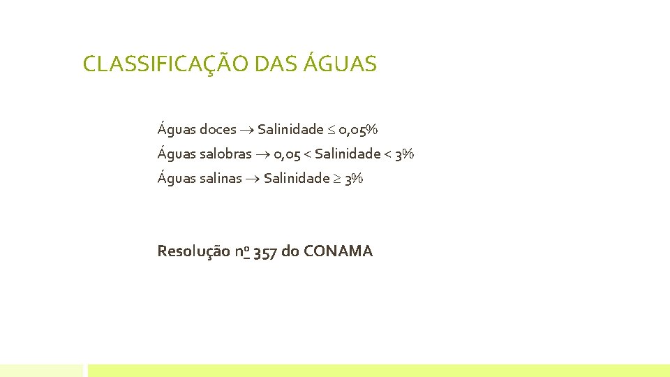 CLASSIFICAÇÃO DAS ÁGUAS Águas doces Salinidade 0, 05% Águas salobras 0, 05 < Salinidade CLASSIFICAÇÃO DAS ÁGUAS Águas doces Salinidade 0, 05% Águas salobras 0, 05 < Salinidade