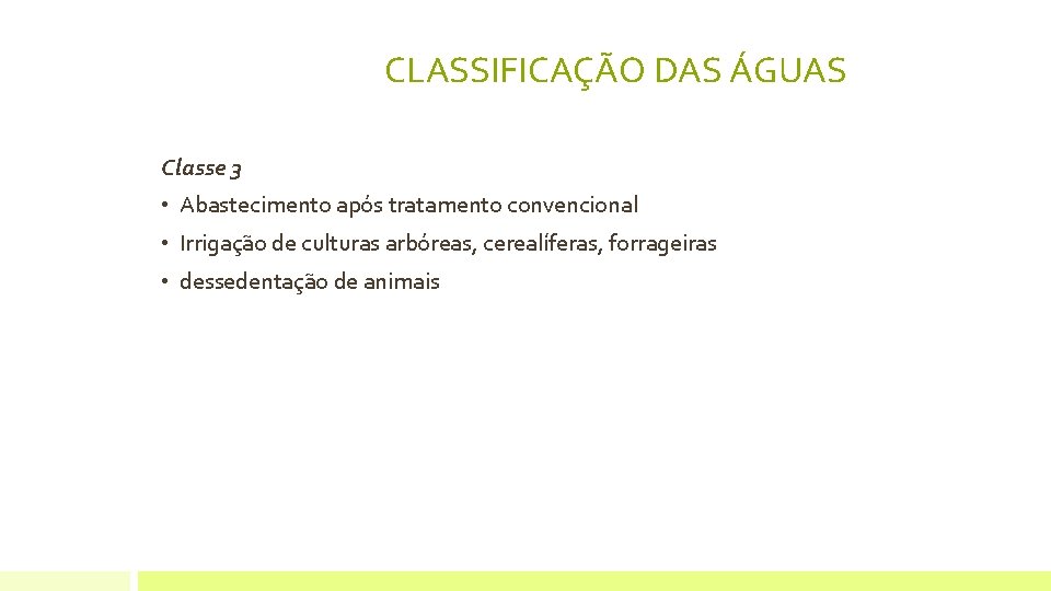 CLASSIFICAÇÃO DAS ÁGUAS Classe 3 • Abastecimento após tratamento convencional • Irrigação de culturas CLASSIFICAÇÃO DAS ÁGUAS Classe 3 • Abastecimento após tratamento convencional • Irrigação de culturas