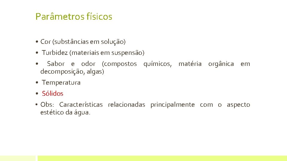 Parâmetros físicos • Cor (substâncias em solução) • Turbidez (materiais em suspensão) • Sabor Parâmetros físicos • Cor (substâncias em solução) • Turbidez (materiais em suspensão) • Sabor