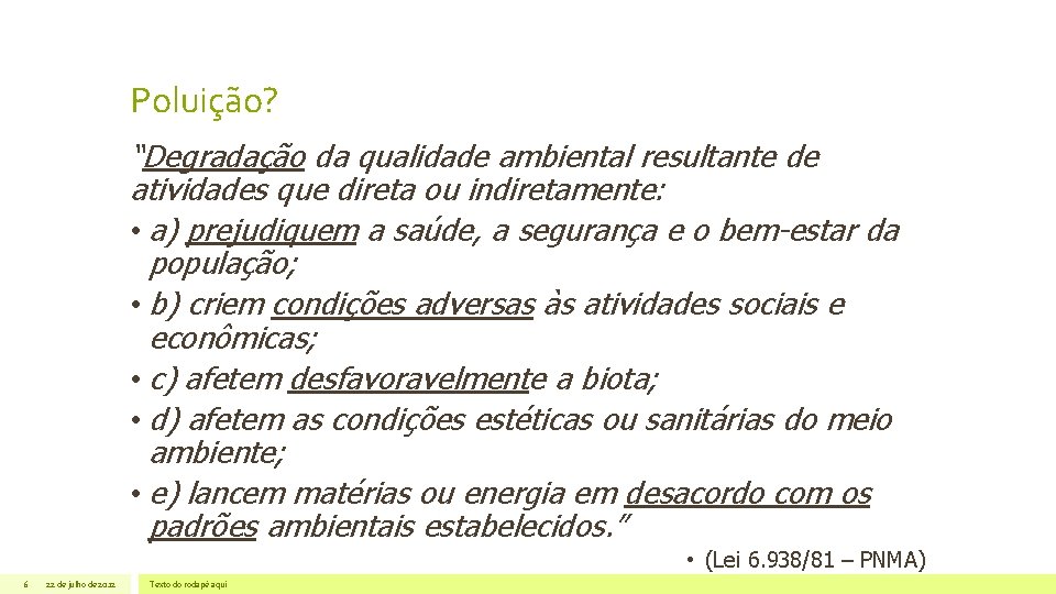 Poluição? “Degradação da qualidade ambiental resultante de atividades que direta ou indiretamente: • a) Poluição? “Degradação da qualidade ambiental resultante de atividades que direta ou indiretamente: • a)