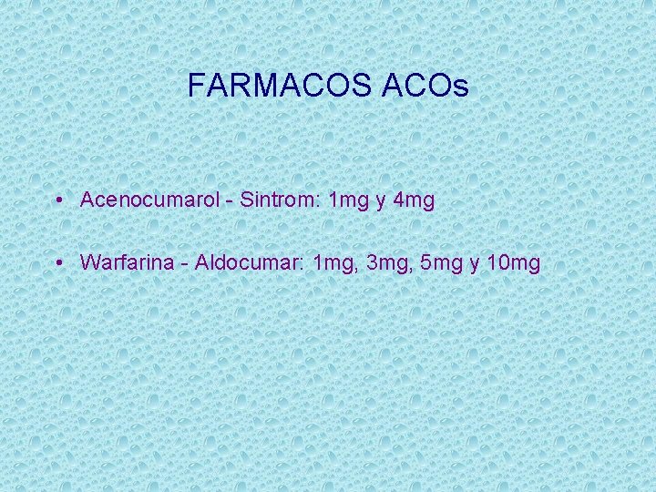 FARMACOS ACOs • Acenocumarol - Sintrom: 1 mg y 4 mg • Warfarina -