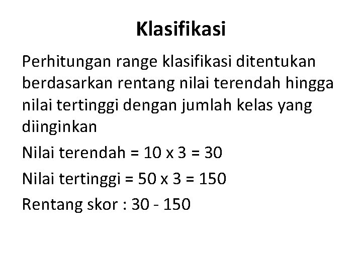 Klasifikasi Perhitungan range klasifikasi ditentukan berdasarkan rentang nilai terendah hingga nilai tertinggi dengan jumlah Klasifikasi Perhitungan range klasifikasi ditentukan berdasarkan rentang nilai terendah hingga nilai tertinggi dengan jumlah