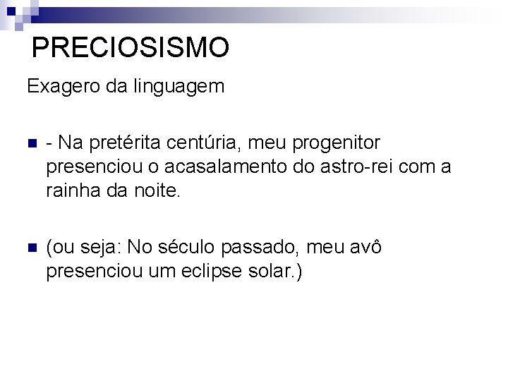 PRECIOSISMO Exagero da linguagem n - Na pretérita centúria, meu progenitor presenciou o acasalamento