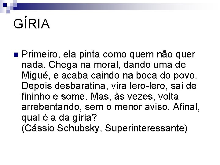 GÍRIA n Primeiro, ela pinta como quem não quer nada. Chega na moral, dando