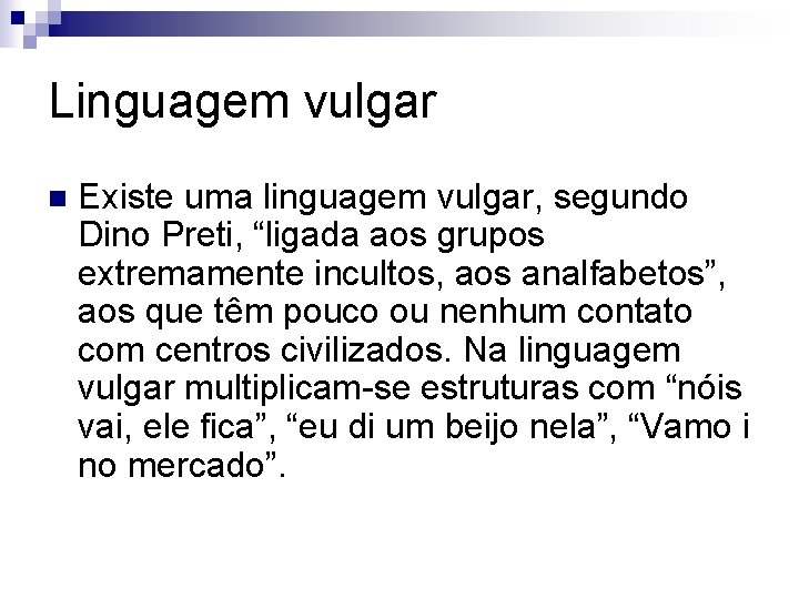 Linguagem vulgar n Existe uma linguagem vulgar, segundo Dino Preti, “ligada aos grupos extremamente