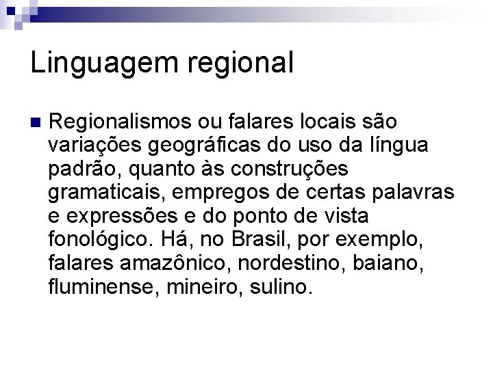 Linguagem regional n Regionalismos ou falares locais são variações geográficas do uso da língua