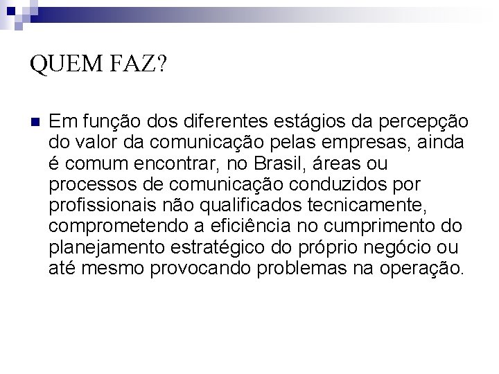 QUEM FAZ? n Em função dos diferentes estágios da percepção do valor da comunicação