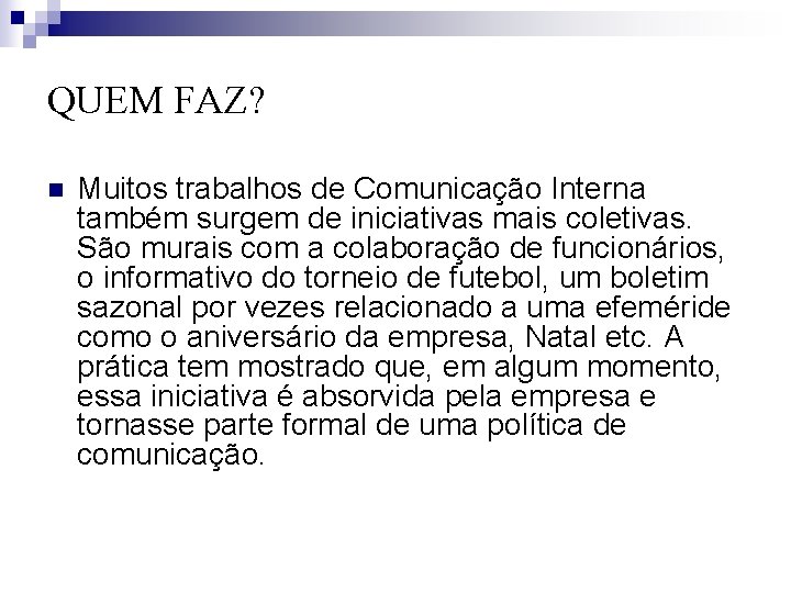 QUEM FAZ? n Muitos trabalhos de Comunicação Interna também surgem de iniciativas mais coletivas.