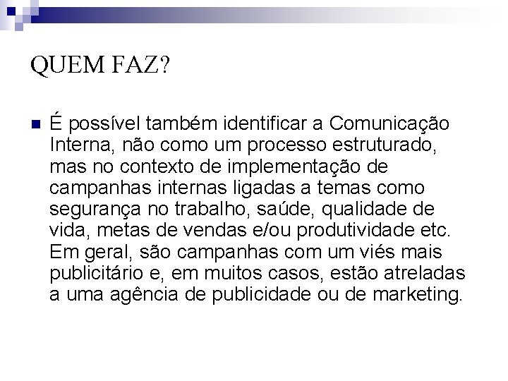 QUEM FAZ? n É possível também identificar a Comunicação Interna, não como um processo