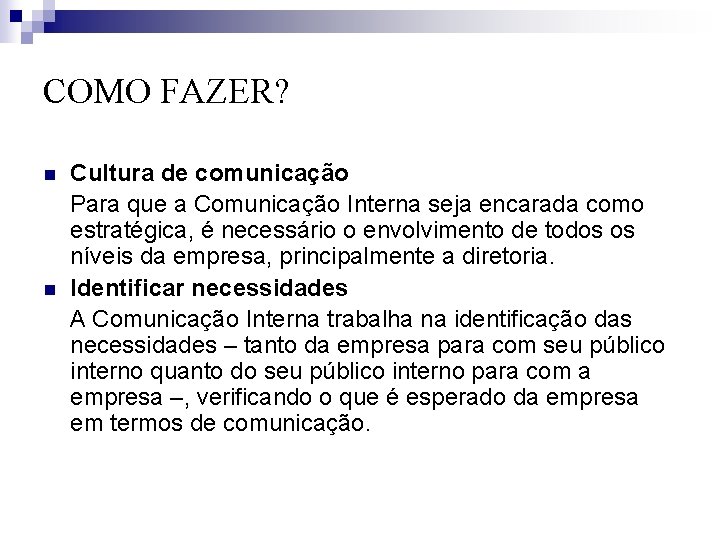 COMO FAZER? n n Cultura de comunicação Para que a Comunicação Interna seja encarada