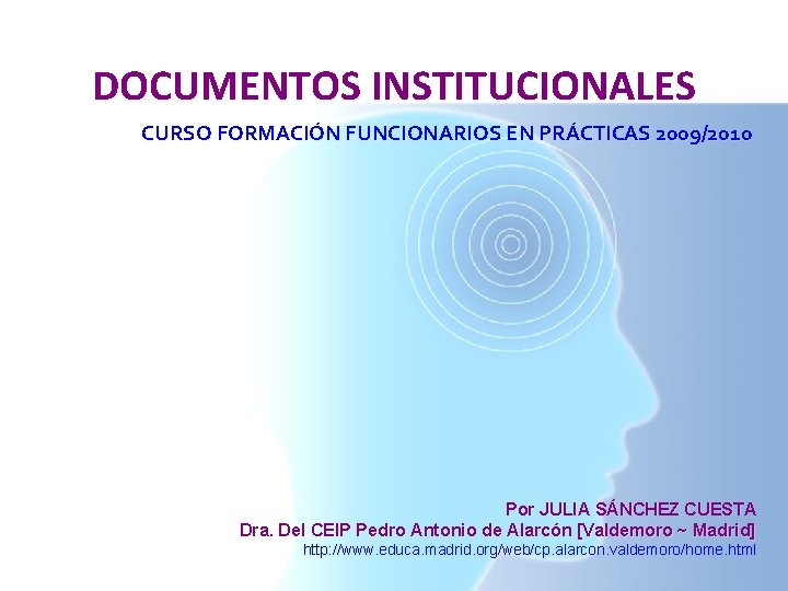 DOCUMENTOS INSTITUCIONALES CURSO FORMACIÓN FUNCIONARIOS EN PRÁCTICAS 2009/2010 Por JULIA SÁNCHEZ CUESTA Dra. Del DOCUMENTOS INSTITUCIONALES CURSO FORMACIÓN FUNCIONARIOS EN PRÁCTICAS 2009/2010 Por JULIA SÁNCHEZ CUESTA Dra. Del