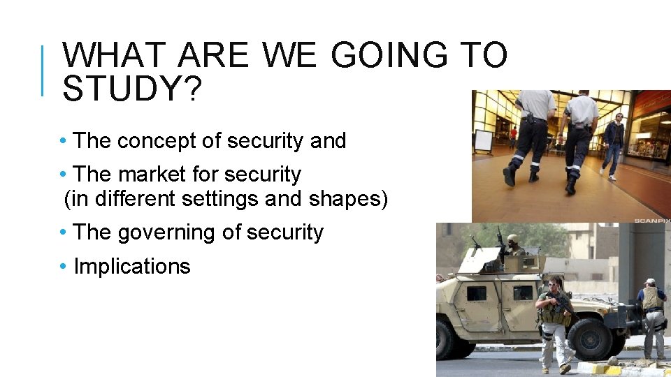 WHAT ARE WE GOING TO STUDY? • The concept of security and • The