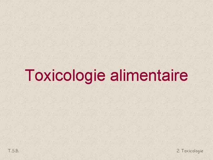 Toxicologie alimentaire T. S. B. 2. Toxicologie 