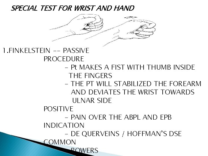 SPECIAL TEST FOR WRIST AND HAND 1. FINKELSTEIN -- PASSIVE PROCEDURE - Pt MAKES