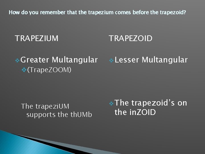 How do you remember that the trapezium comes before the trapezoid? TRAPEZIUM TRAPEZOID v