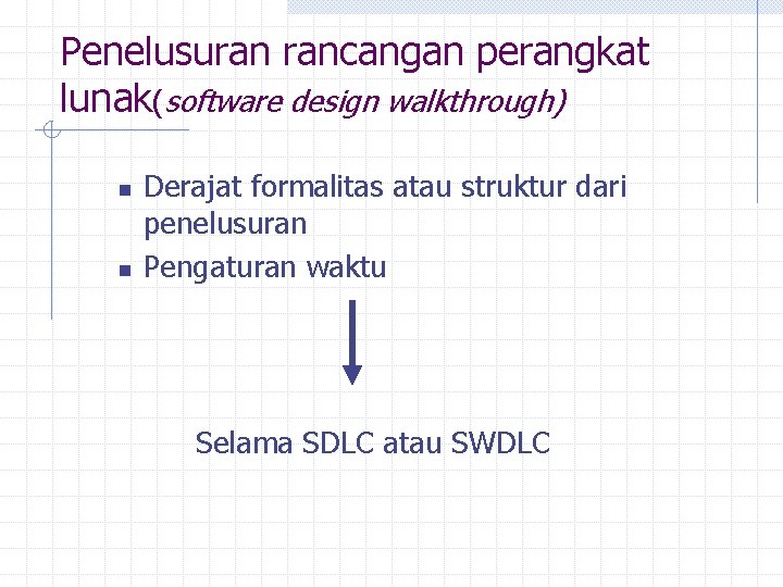 Penelusuran rancangan perangkat lunak(software design walkthrough) n n Derajat formalitas atau struktur dari penelusuran