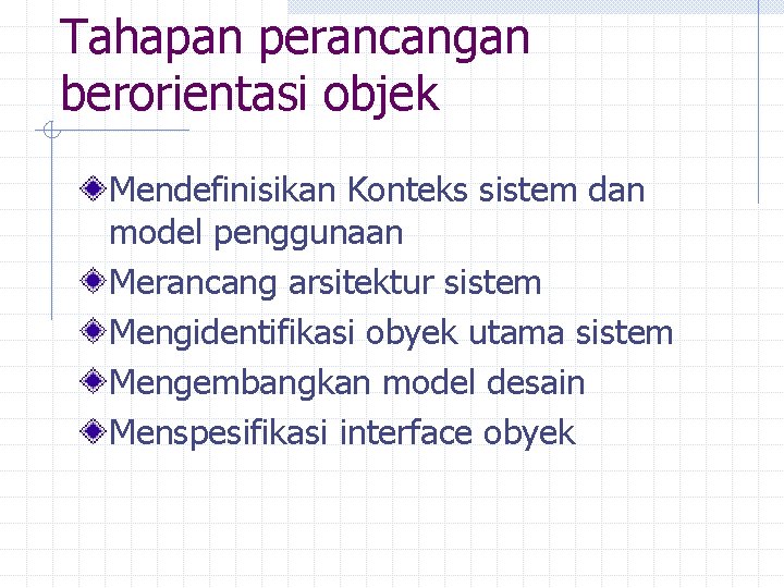 Tahapan perancangan berorientasi objek Mendefinisikan Konteks sistem dan model penggunaan Merancang arsitektur sistem Mengidentifikasi