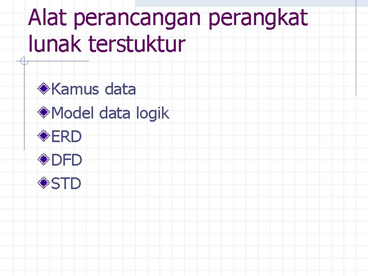 Alat perancangan perangkat lunak terstuktur Kamus data Model data logik ERD DFD STD 