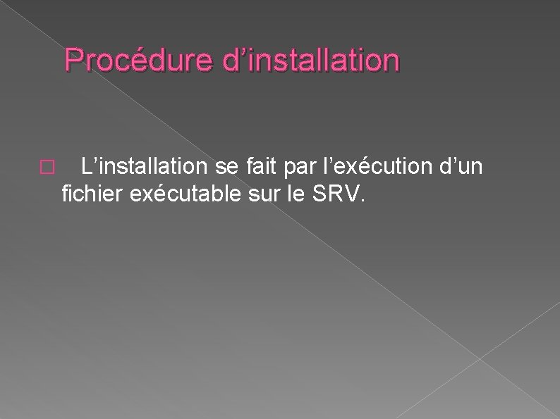 Procédure d’installation � L’installation se fait par l’exécution d’un fichier exécutable sur le SRV.