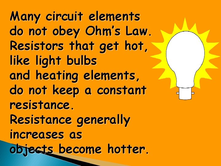 Many circuit elements do not obey Ohm’s Law. Resistors that get hot, like light Many circuit elements do not obey Ohm’s Law. Resistors that get hot, like light
