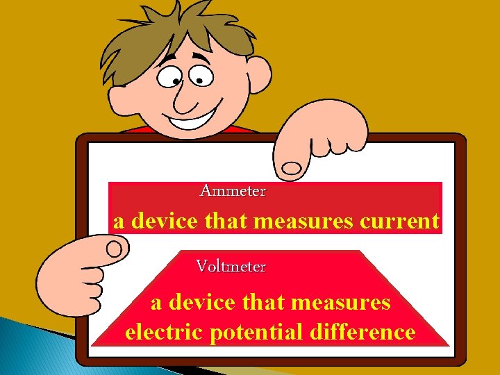 Ammeter a device that measures current Voltmeter a device that measures electric potential difference Ammeter a device that measures current Voltmeter a device that measures electric potential difference