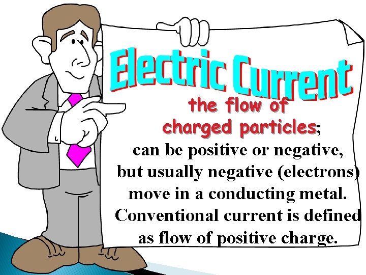 the flow of charged particles; particles can be positive or negative, but usually negative the flow of charged particles; particles can be positive or negative, but usually negative