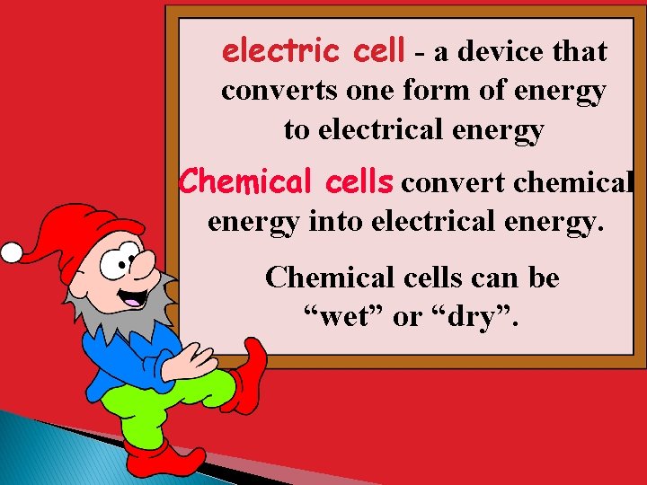 electric cell - a device that converts one form of energy to electrical energy electric cell - a device that converts one form of energy to electrical energy