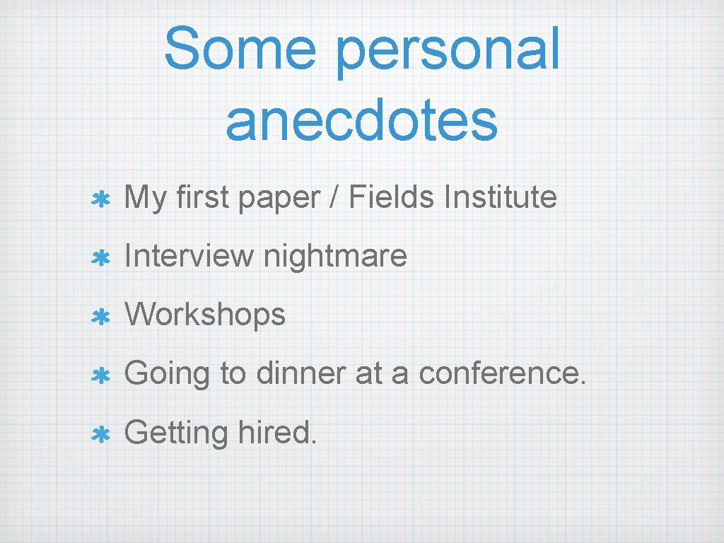 Some personal anecdotes My first paper / Fields Institute Interview nightmare Workshops Going to