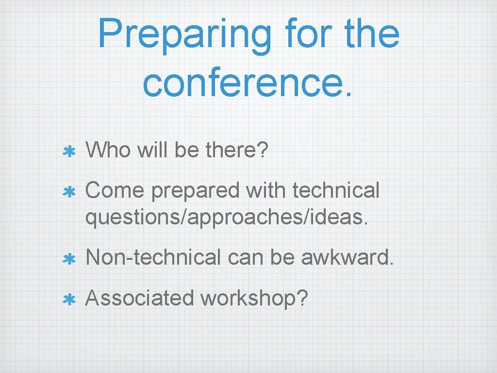 Preparing for the conference. Who will be there? Come prepared with technical questions/approaches/ideas. Non-technical