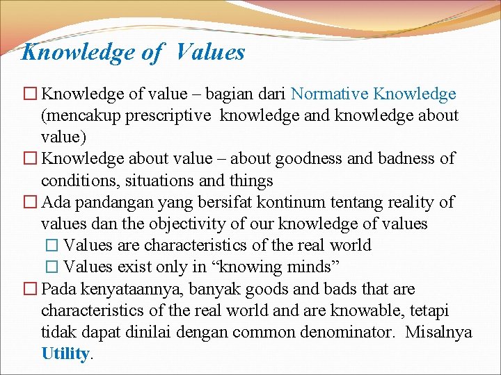 Knowledge of Values � Knowledge of value – bagian dari Normative Knowledge (mencakup prescriptive Knowledge of Values � Knowledge of value – bagian dari Normative Knowledge (mencakup prescriptive