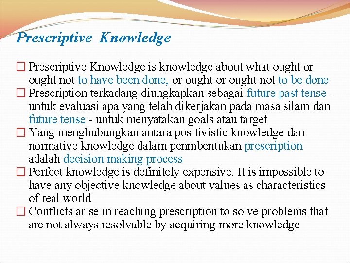 Prescriptive Knowledge � Prescriptive Knowledge is knowledge about what ought or ought not to