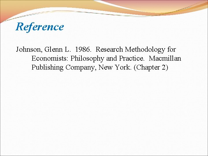Reference Johnson, Glenn L. 1986. Research Methodology for Economists: Philosophy and Practice. Macmillan Publishing