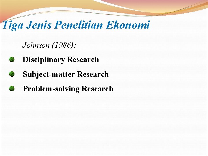 Tiga Jenis Penelitian Ekonomi Johnson (1986): Disciplinary Research Subject-matter Research Problem-solving Research 