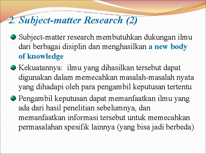 2. Subject-matter Research (2) Subject-matter research membutuhkan dukungan ilmu dari berbagai disiplin dan menghasilkan