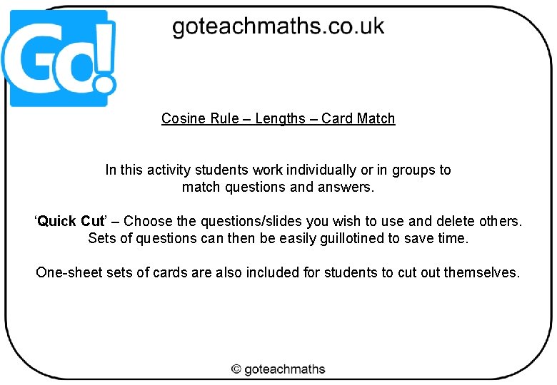 Cosine Rule – Lengths – Card Match In this activity students work individually or