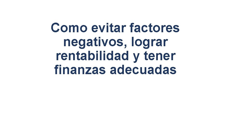 Como evitar factores negativos, lograr rentabilidad y tener finanzas adecuadas 