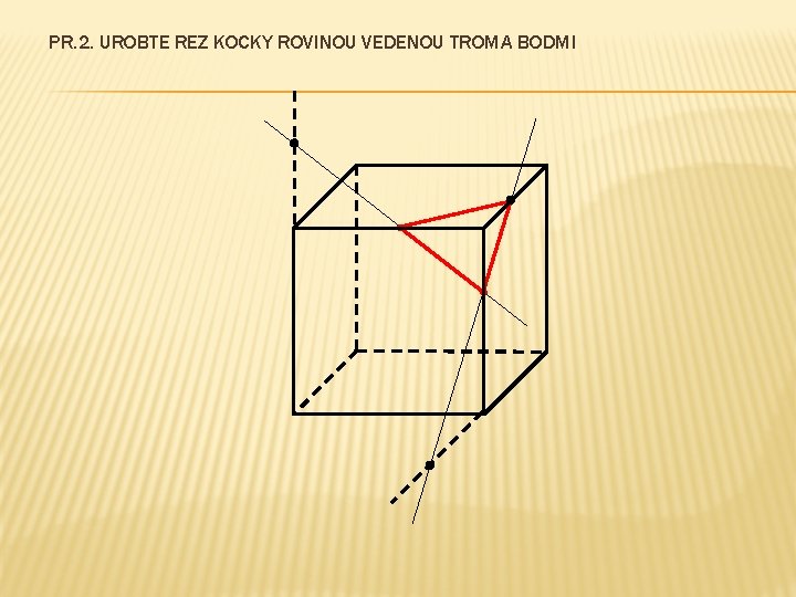 PR. 2. UROBTE REZ KOCKY ROVINOU VEDENOU TROMA BODMI 
